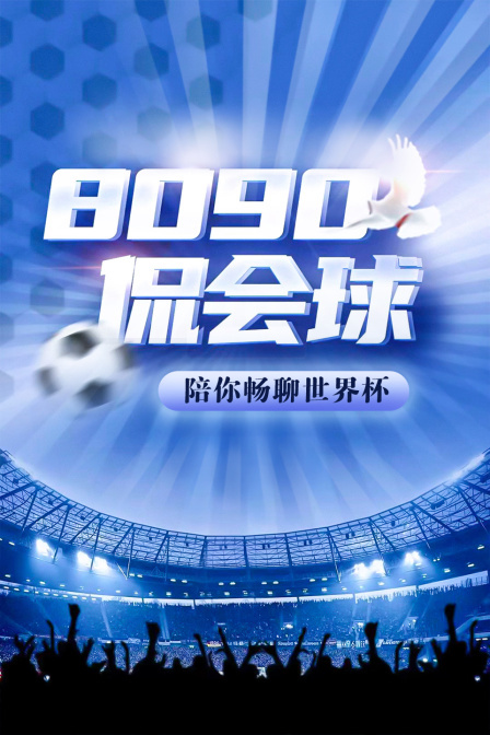 “80 90 侃会球”陪你畅聊世界杯